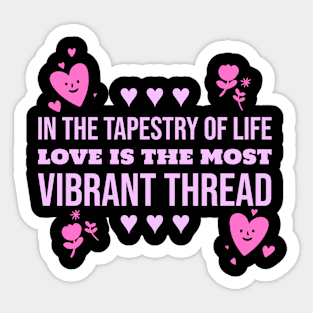 in the tapestry of life love is the most vibrant thread love Sticker